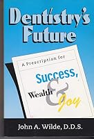 Dentistry's future: A prescription for success, wealth and joy 0964851148 Book Cover