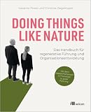 Doing Things Like Nature: Das Handbuch für regenerative Führung und Organisationsentwicklung
