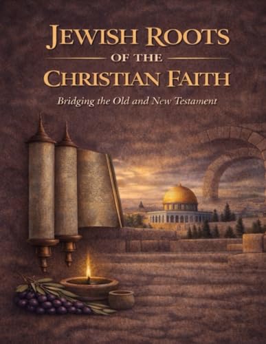 Jewish Roots of the Christian Faith: Exploring Scripture as One