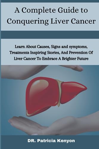 A Complete Guide to Conquering Liver Cancer: Learn About Causes,