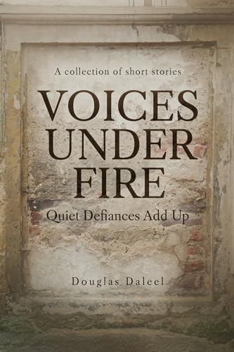 Voices Under Fire: Quiet Defiances Add Up (Short Stories)