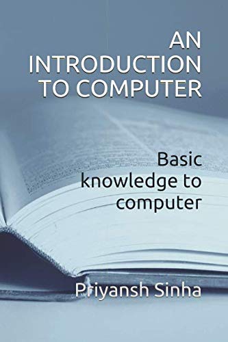 AN INTRODUCTION TO COMPUTER: basic knowledge to computer: sinha ...