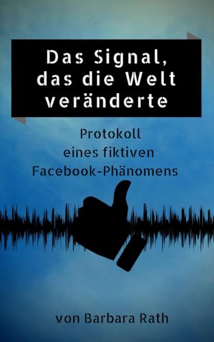 Das Signal, das die Welt veränderte: Protokoll eines fiktiven Facebook-Phänomens