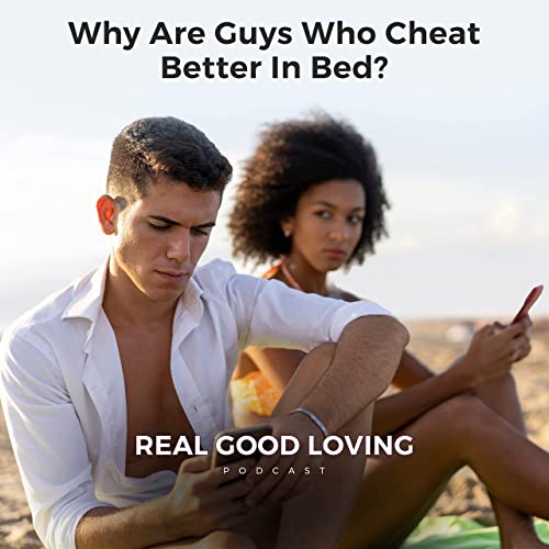Guys Who Cheat Are Better in Bed