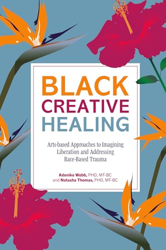 Black Creative Healing: Arts-based Approaches to Imagining Liberation and Addressing Race-Based Trauma (English Edition)