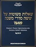  Pashut Pshat Questions on Shisha Sidrei Mishna: Moed