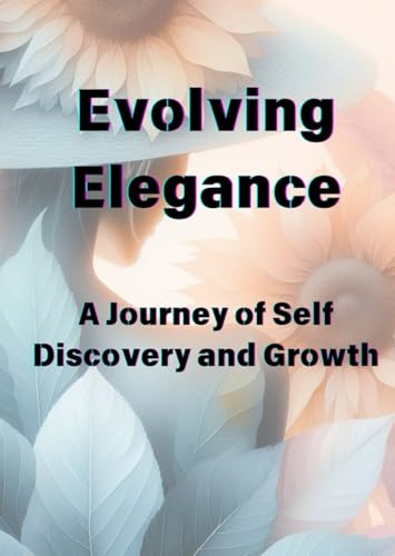Evolving Elegance: A Journey of Self-Discovery and Growth: A Comprehensive