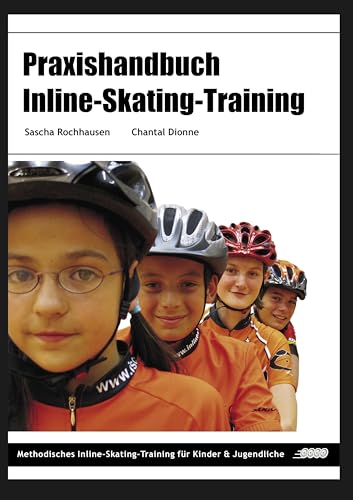 Praxishandbuch Inline-Skating-Training: Methodisches Inline-Skating-Training für Kinder und Jugendliche Praxishandbuch Inline-Skating-Training: Methodisches Inline-Skating-Training für Kinder und Jugendliche