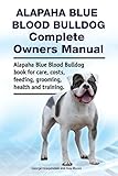 Alapaha Blue Blood Bulldog Complete Owners Manual. Alapaha Blue Blood Bulldog book for care, costs, feeding, grooming, health and training.