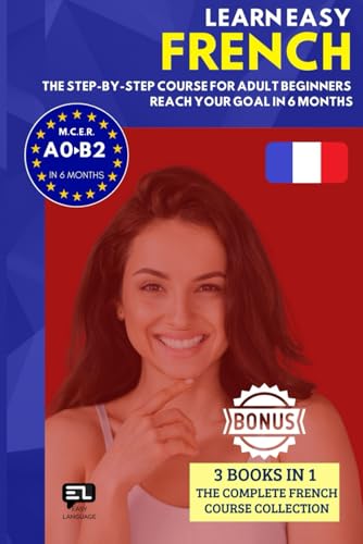 Learn easy FRENCH (3 books in 1): The step-by-step course from zero to fluency for adult beginners. Reach your goal in just 6 months