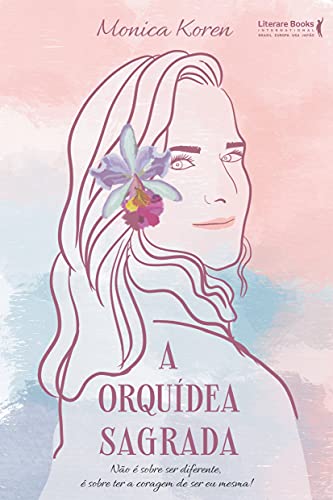 A orquídea sagrada: não é sobre ser diferente, é sobre ter a coragem de ser eu mesma!