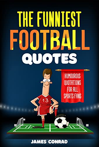 The Funniest Football Quotes: Humorous Quotations For All Sports Fans (Football Fan Gift Books)