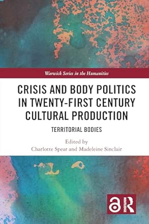 Crisis and Body Politics in Twenty-First Century Cultural Production: Territorial Bodies (Warwick Series in the Humanities) book cover