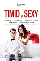 Timid Si Sexy: Cum Poti Sa Cuceresti Si Sa Pastrezi O Femeie de Nota 10, Chiar Daca Esti Timid 9730190445 Book Cover