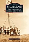 Shasta Lake: Boomtowns and the Building of Shasta Dam (Images of America: California)