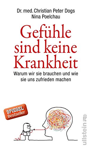 Gefühle sind keine Krankheit: Warum wir sie brauchen und wie sie uns zufrieden machen Gefühle sind keine Krankheit: Warum wir sie brauchen und wie sie uns zufrieden machen