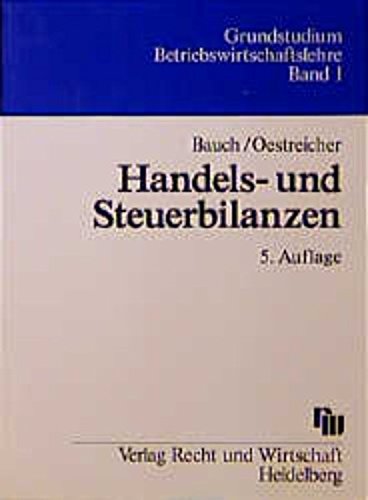 Handels- und Steuerbilanzen: Einschliesslich der Systematik betrieblicher Ertrags- und Substanzsteue Handels- und Steuerbilanzen: Einschliesslich der Systematik betrieblicher Ertrags- und Substanzsteue