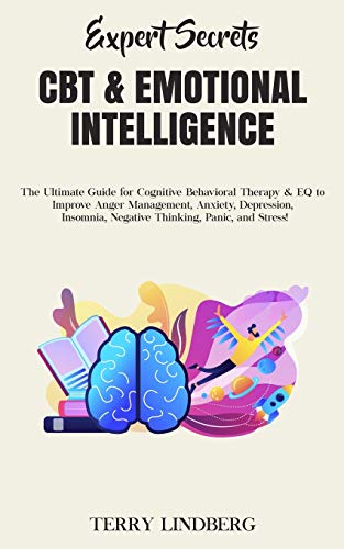 Expert Secrets - CBT & Emotional Intelligence: The Ultimate Guide for Cognitive Behavioral Therapy & EQ to Improve Anger Management, Anxiety, ... Negative Thinking, Panic, and Stress!
