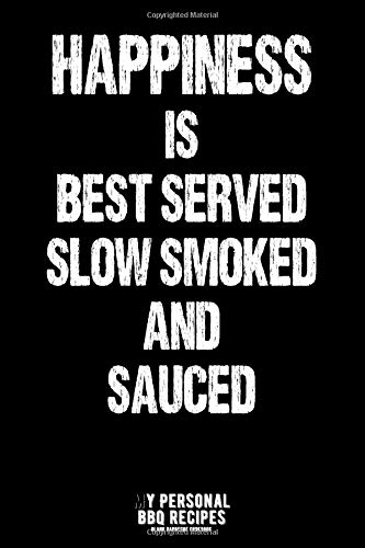 Happiness Is Best Served Slow Smoked And Sauced: My Personal BBQ Recipes – Blank Barbecue Cookbook – Barbecue 100% Meat - black (6x9, 120 pages, matte)