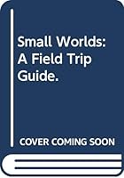 Small Worlds: A Field Trip Guide. 0316762911 Book Cover