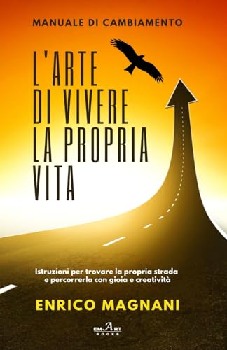 L'arte di vivere la propria vita: Manuale di cambiamento