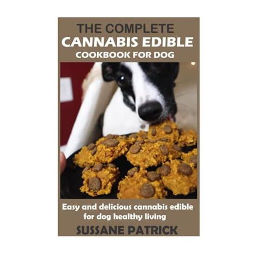 THE COMPLETE CANNABIS EDIBLE COOKBOOK FOR DOG: Easy and delicious cannabis edibles for dog healthy living