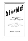 And Now What?: Panning Guide and Survivors Checklist  What to do Before - Upon - and After the Death of a Parent, Spouse, or Loved One