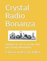 Crystal Radio Bonanza : Volumes 9, 10, 11 of the Xtal Set Society Newsletter 1796226858 Book Cover