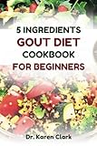 5 INGREDIENTS GOUT DIET COOKBOOK FOR BEGINNERS: Nutritional Guide Recipes to Manage Gout symptoms with just five simple ingredients