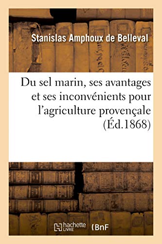 Du Sel Marin, Ses Avantages Et Ses Inconvénients Pour l'Agriculture Provençale (French Edition)