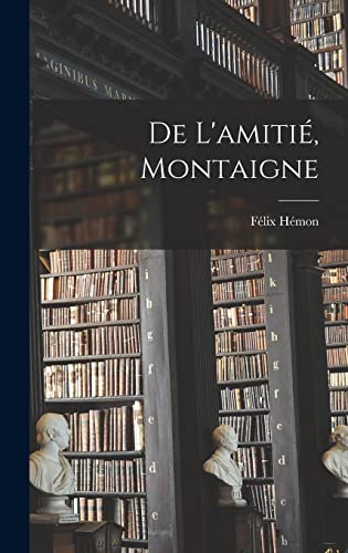 De l'amitié, Montaigne (French Edition)