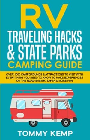 Book cover RV Traveling Hacks & State Parks Camping Guide: Over 1000 campgrounds & attractions to visit with everything you need to know to make experiences on the road easier, safer & more fun (RV & Camping)