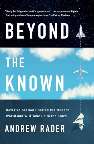 Beyond the Known: How Exploration Created the Modern World and Will Take Us to the Stars