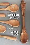  Wooden Spoons: A novel about life, death, love, and art. by Dennis Ruane (2010-12-10)