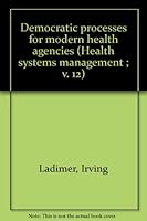 Democratic processes for modern health agencies (Health systems management ; v. 12) 0893350427 Book Cover