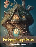 Fantasy Fairy Homes Coloring Book For Adults: Magical Whimsical and Grayscale Illustrations, Relaxation and Stress Relief, for Women, Men & Teens B0C2S71RVD Book Cover