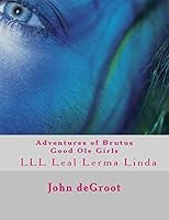 Adventures of Brutus Good Ole Girls: LLL Leal Lerma Linda 1505723175 Book Cover