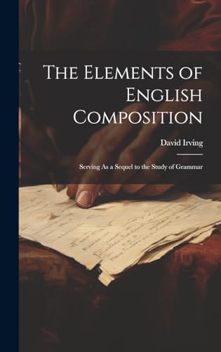 The Elements Of English Composition: Serving As A Sequel To The Study Of Grammar