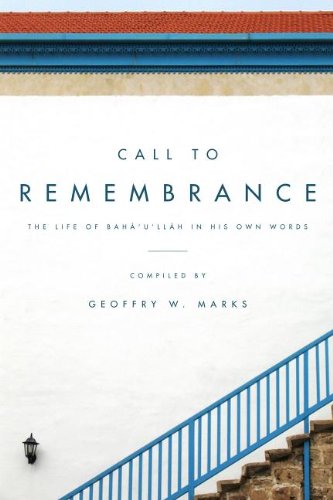Call to Remembrance: The Life of Baha'u'llah in His Own Words