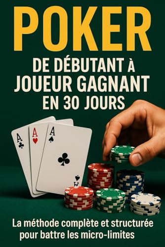 Poker : De Débutant à Joueur Gagnant en 30 Jours: La méthode complète et structurée pour battre les micro-limites