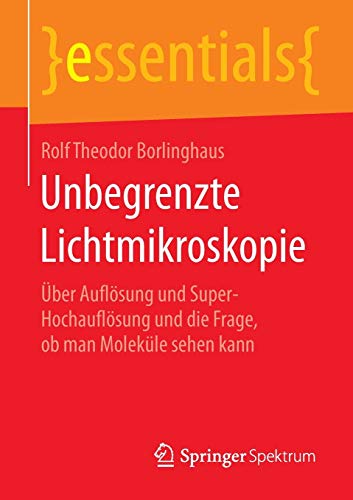 Unbegrenzte Lichtmikroskopie: Über Auflösung und Super-Hochauflösung und die Frage, ob man Molek