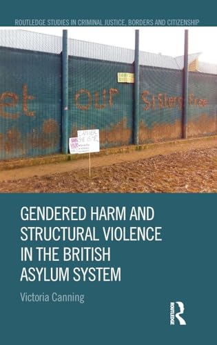 Gendered Harm and Structural Violence in the British Asylum System (Routledge Studies in Criminal Justice, Borders and Citizenship)