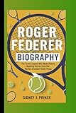 ROGER FEDERER BIOGRAPHY: The Tennis Legend Who Made History – Inspiring Stories from the World’s Greatest Tennis Player