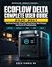 EcoFlow DELTA Complete User Guide 2026–2027: Unofficial Owner’s Manual for Home Backup, Solar Charging, App Control & Troubleshooting (DELTA 2, 3, Max, Pro, Pro 3)
