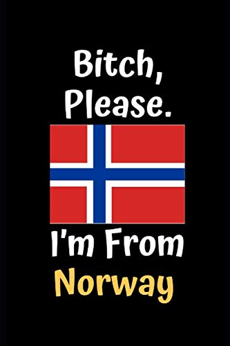 Bitch, Please. I’m From Norway: Norwegian Gift, Holiday Christmas Hanukkah Gift for Men & Women, Journal Blank Lined Notebook Diary