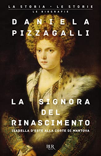 La signora del Rinascimento. Vita e splendori di Isabella d'Este alla corte di Mantov