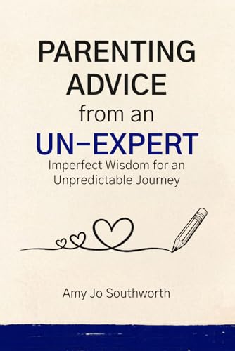 Parenting Advice From an Un-Expert: Imperfect Wisdom for an Unpre...