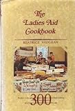 The Ladies Aid Cookbook: Recipes From A Great Tradition Of Fine Cooking, Collected & Presented As A Family Cookbook For Everyday Use