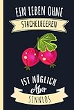 Ein Leben Ohne Stachelbeeren Ist Möglich Aber Sinnlos: Notizbuch für Stachelbeeren Liebhaber | Stachelbeeren Tagebuch | 120 Seiten | 6 x 9 Zoll | ... liebhaber | süße Stachelbeeren abdeckung