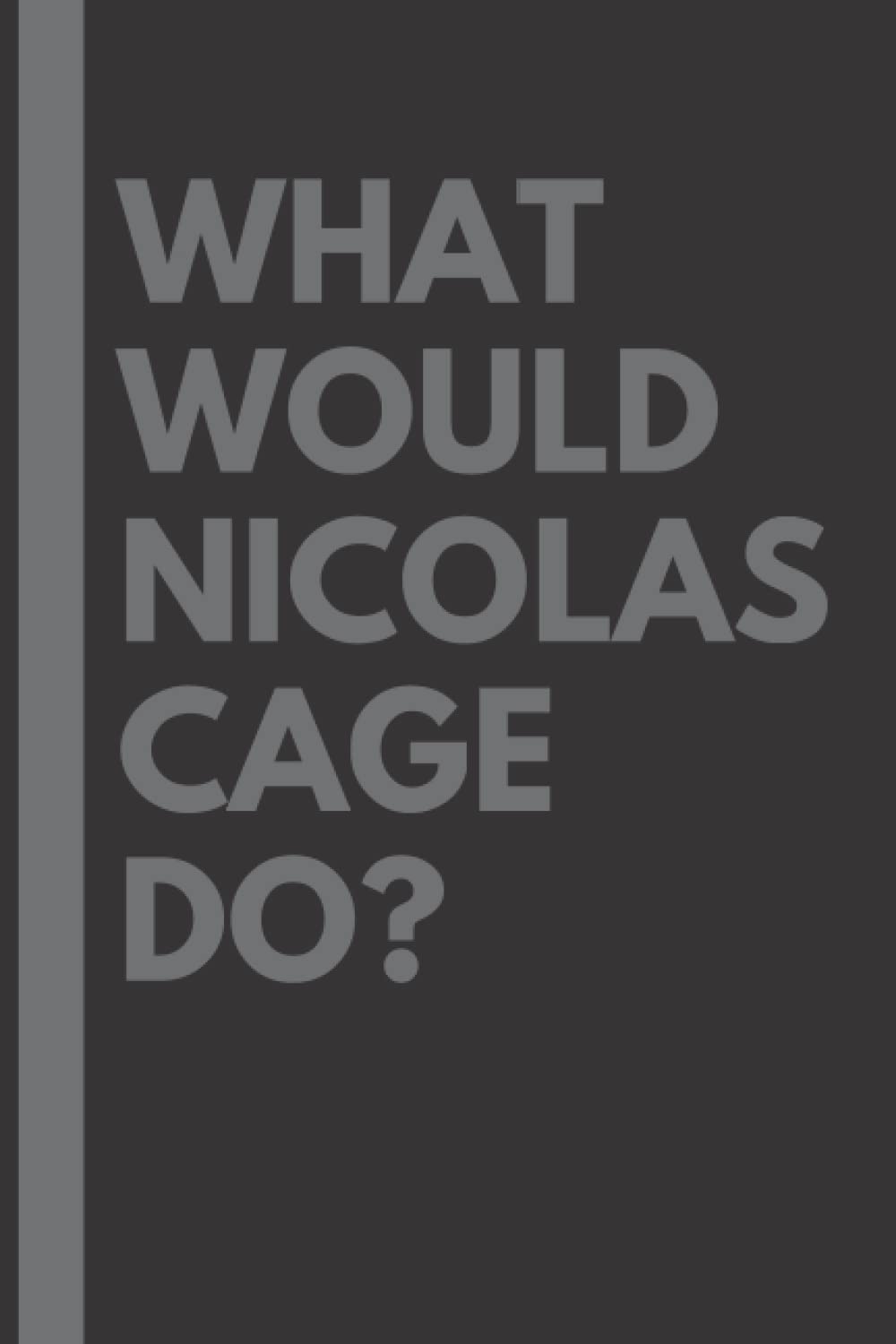 What Would Nicolas Cage Do?: Lined Journal Notebook, perfect gift for all Nicolas Cage fans - 6x9 inches - 110pages